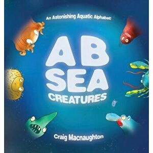 A B Sea Creatures: An Astonishing Aquatic Alphabet!, Hardcover - Craig Macnaughton imagine