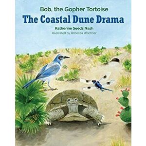 The Coastal Dune Drama: Bob, the Gopher Tortoise, Paperback - Katherine Seeds Nash imagine