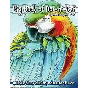Big Book of Dot-to-Dot Animals: Stress Relieving and Relaxing Puzzles, Paperback - Dottie's Crazy Dot-To-Dots imagine