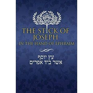 The Stick of Joseph in the Hand of Ephraim: First Edition Hardcover, English, Hardcover - Yosef Ben Yosef imagine
