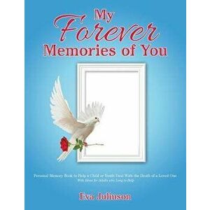 My Forever Memories of You: Personal Memory Book to Help a Child or Youth Deal with the Death of a Loved One- With Ideas for Adults Who Long to He, Pa imagine