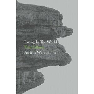 Living In The World As If It Were Home, Paperback - Tim Lilburn imagine
