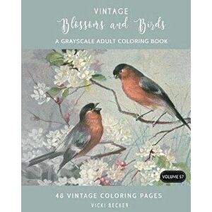 Vintage Blossoms and Birds: A Grayscale Adult Coloring Book, Paperback - Vicki Becker imagine