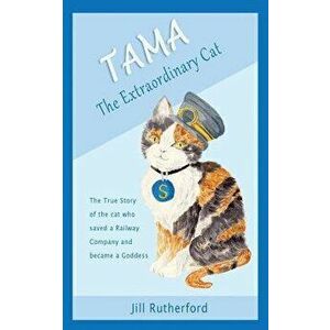 Tama the Extraordinary Cat: The True Story of the Cat Who Saved a Railway Company and Became a Goddess. a Story for Children and People Who Love C, Pa imagine