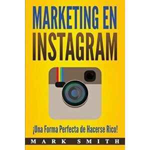 Marketing en Instagram: Una Forma Perfecta de Hacerse Rico! (Libro en Espaol/Instagram Marketing Book Spanish Version), Paperback - Mark Smith imagine
