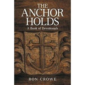 The Anchor Holds: A Book of Devotionals, Paperback - Ron Crowe imagine