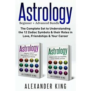 Astrology: 2 books in 1! A Beginner's Guide to Zodiac Signs AND a Guide to Zodiac Sign Compatibility in Love, Friendships and Car, Paperback - Alexand imagine
