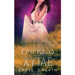 The Empress of Xytae, Paperback - Effie Calvin imagine