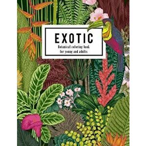 Exotic botanical coloring book for young and adults: Beautiful hand drawn of nature paradise included tropical plants, flowers, and birds: Large adult imagine