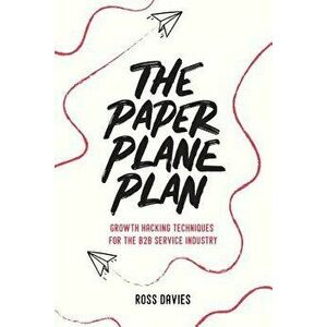 The Paper Plane Plan: Growth hacking techniques especially for the B2B service industry, Paperback - Ross Davies imagine