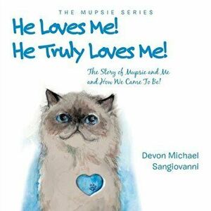 He Loves Me! He Truly Loves Me!: The Story of Mupsie and Me and How We Came to Be!, Paperback - Devon Michael Sangiovanni imagine