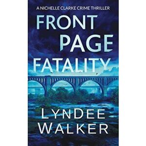 Front Page Fatality: A Nichelle Clarke Crime Thriller, Paperback - LynDee Walker imagine