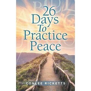 26 Days to Practice Peace, Paperback - Conlee Ricketts imagine