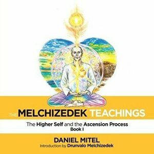 The Melchizedek Teachings: The Higher Self and the Ascension Process, Paperback - Daniel Mitel imagine