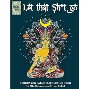 Let that Sh*t Go, BUDDHA ZEN CALMNESS COLORING BOOK for Mindfulness and Stress Relief: Anti stress art therapy coloring book, 25 pictures, Paperback - imagine