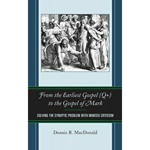 From the Earliest Gospel (Q+) to the Gospel of Mark: Solving the Synoptic Problem with Mimesis Criticism, Hardcover - Dennis R. MacDonald imagine