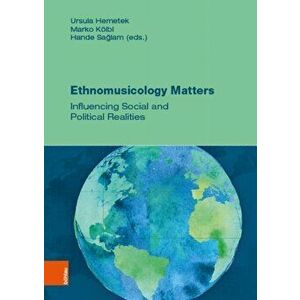 Ethnomusicology Matters: Influencing Social and Political Realities, Hardcover - Ursula Hemetek imagine