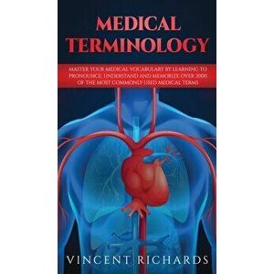 Medical Terminology: Master Your Medical Vocabulary by Learning to Pronounce, Understand and Memorize over 2000 of the Most Commonly Used M, Hardcover imagine