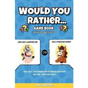 Would You Rather Game Book: For Kids Ages 6-12 - Fun, Silly, Challenging and Hilarious Questions for Kids, Teens and Adults, Paperback - Jake Jokester imagine
