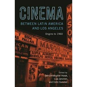 Cinema Between Latin America and Los Angeles: Origins to 1960, Paperback - Colin Gunckel imagine