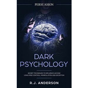 Persuasion: Dark Psychology - Secret Techniques To Influence Anyone Using Mind Control, Manipulation And Deception (Persuasion, In, Paperback - R. J. imagine