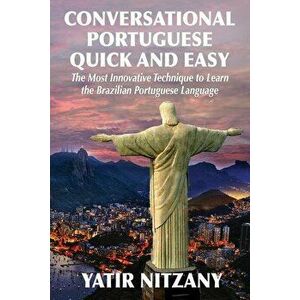 Conversational Portuguese Quick and Easy: The Most Innovative Technique to Learn the Brazilian Portuguese Language., Paperback - Yatir Nitzany imagine