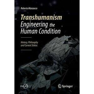 Transhumanism - Engineering the Human Condition: History, Philosophy and Current Status, Paperback - Roberto Manzocco imagine