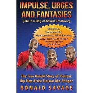 Impulse, Urges and Fantasies: Life Is A Bag Of Mixed Emotions, Paperback - Ronald Savage imagine