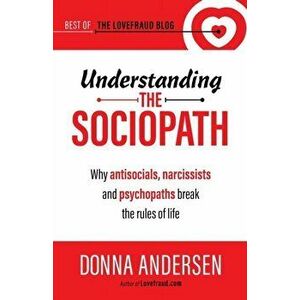 Understanding the Sociopath: Why antisocials, narcissists and psychopaths break the rules of life, Paperback - Donna Andersen imagine