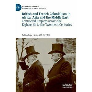 British and French Colonialism in Africa, Asia and the Middle East: Connected Empires Across the Eighteenth to the Twentieth Centuries, Hardcover - Ja imagine