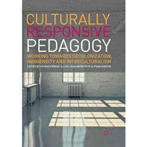 Culturally Responsive Pedagogy: Working Towards Decolonization, Indigeneity and Interculturalism, Paperback - Fatima Pirbhai-Illich imagine