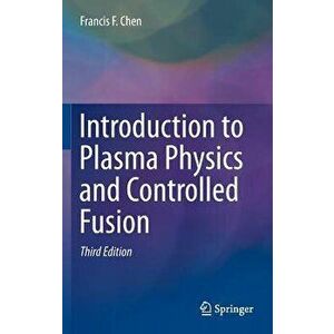 Introduction to Plasma Physics and Controlled Fusion, Hardcover - Francis Chen imagine