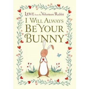 I Will Always Be Your Bunny: Love from the Velveteen Rabbit, Hardcover - Frances Gilbert imagine