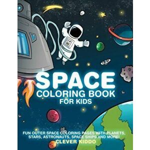 Space Coloring Book for Kids: Fun Outer Space Coloring Pages With Planets, Stars, Astronauts, Space Ships and More!, Paperback - Clever Kiddo imagine