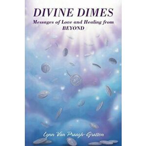 Divine Dimes: Messages of Love and Healing from BEYOND, Paperback - Lynn Van Praagh-Gratton imagine