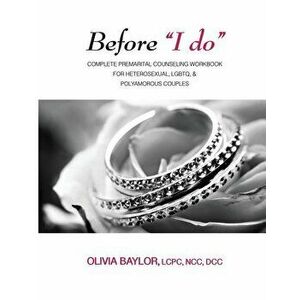 Before I do: Complete Pre-Marital Counseling Workbook for Heterosexual, LGBTQ, & Polyamorous Couples, Paperback - Olivia L. Baylor imagine