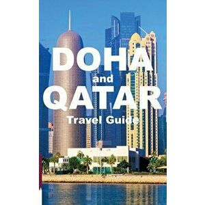 DOHA and QATAR Travel Guide, Paperback - Tony Walsh imagine