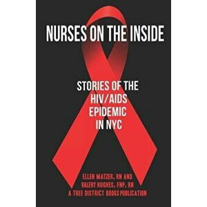 Nurses On The Inside: Stories Of The HIV/AIDS Epidemic In NYC, Paperback - Ellen Matzer imagine