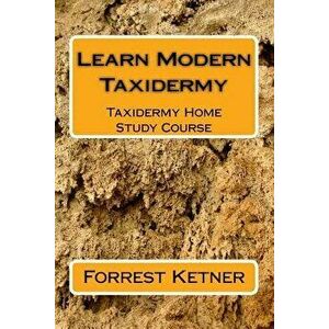 Learn Modern Taxidermy: Taxidermy Home Study Course, Paperback - Forrest Ketner imagine