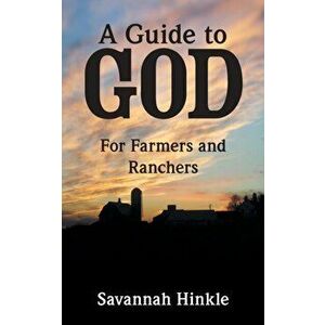 A Guide to God: For Farmers and Ranchers, Paperback - Savannah Hinkle imagine