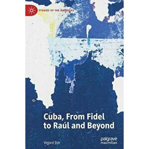 Cuba, from Fidel to Ral and Beyond, Hardcover - Vegard Bye imagine
