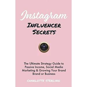 Instagram Influencer Secrets: The Ultimate Strategy Guide to Passive Income, Social Media Marketing & Growing Your Personal Brand or Business, Paperba imagine