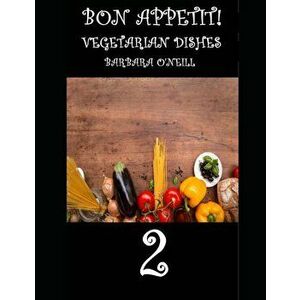 Bon Appetit! Vegetarian Dishes 2, Paperback - Barbara O'Neill imagine