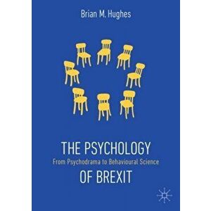The Psychology of Brexit: From Psychodrama to Behavioural Science, Paperback - Brian M. Hughes imagine