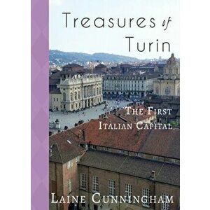 Treasures of Turin: The First Italian Capital, Paperback - Laine Cunningham imagine