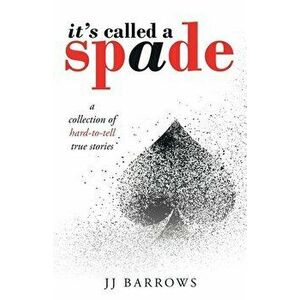 It's Called a Spade: A Collection of Hard-To-Tell True Stories, Paperback - Jj Barrows imagine