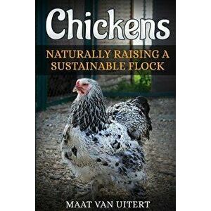 Chickens: Naturally Raising A Sustainable Flock, 2nd Edition, Paperback - Maat Van Uitert imagine