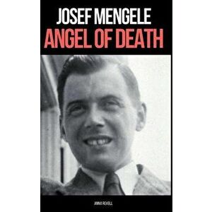 Josef Mengele: ANGEL OF DEATH: A Biography of Nazi Evil, Paperback - Anna Revell imagine