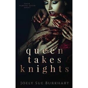 Queen Takes Knights, Paperback - Joely Sue Burkhart imagine