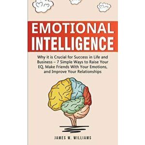 Emotional Intelligence: Why it is Crucial for Success in Life and Business - 7 Simple Ways to Raise Your EQ, Make Friends with Your Emotions, , Paperba imagine